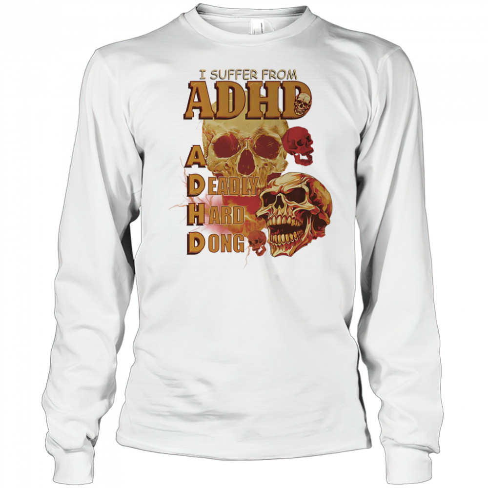 Skull I suffer from ADHD shirt Long Sleeved