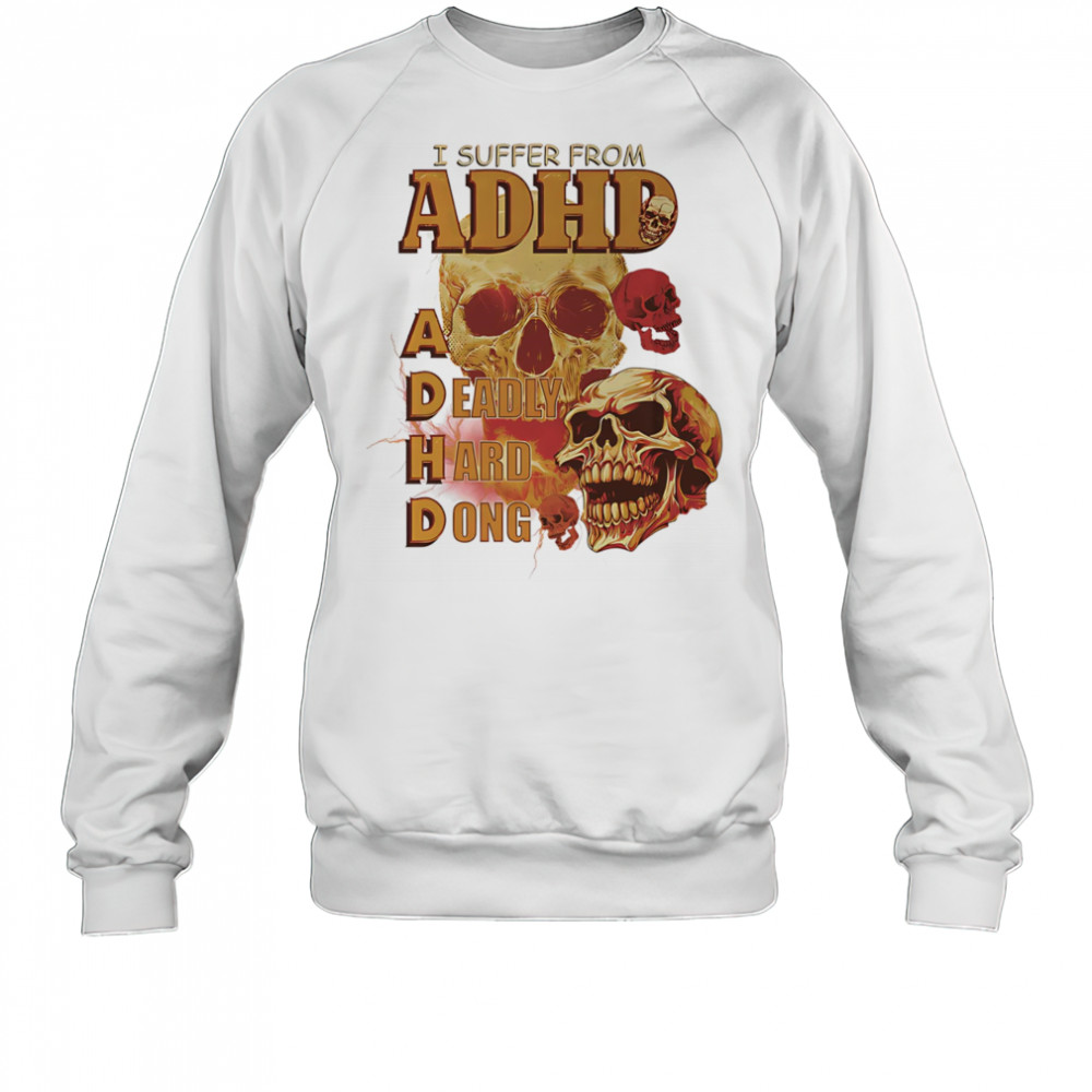 Skull I suffer from ADHD shirt Sweatshirt