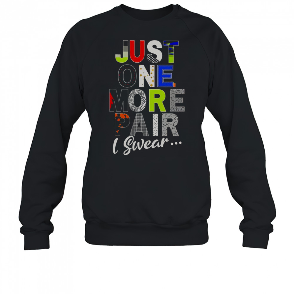 Sneaker Head Just One More Pair I Swear T-Shirt Sweatshirt