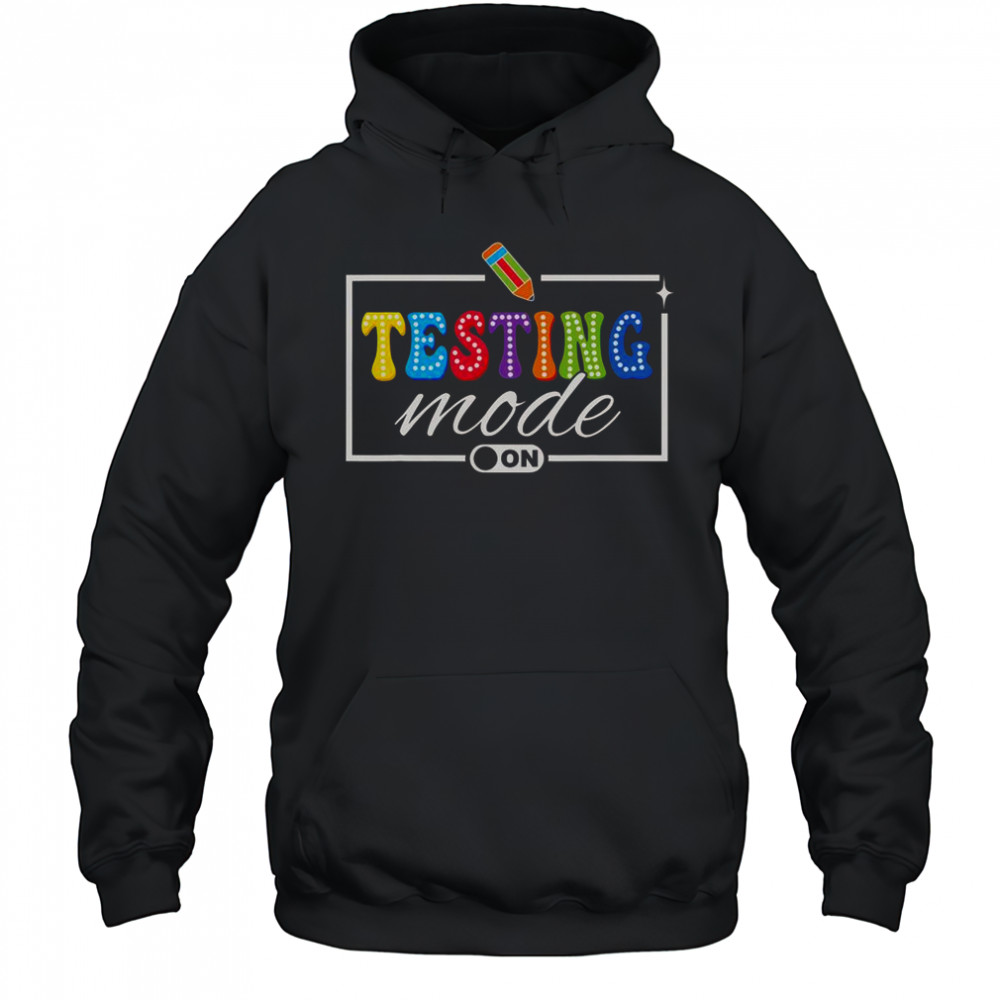 Testing Mode On Testing Day Motivational Teacher Shirt Hoodie