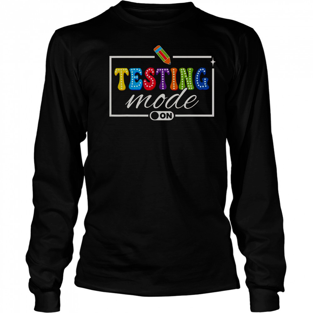 Testing Mode On Testing Day Motivational Teacher Shirt Long Sleeved