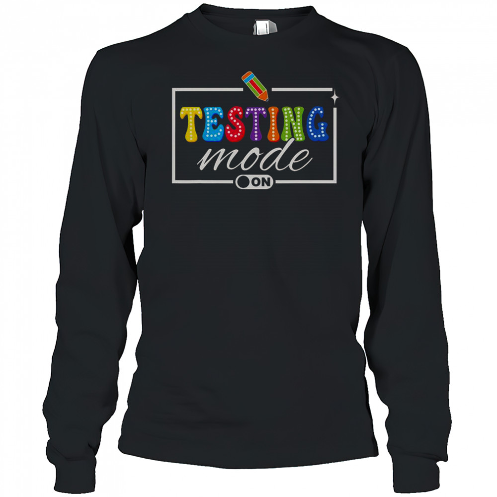 Testing Mode On Testing Day Motivational Teacher Shirt Long Sleeved