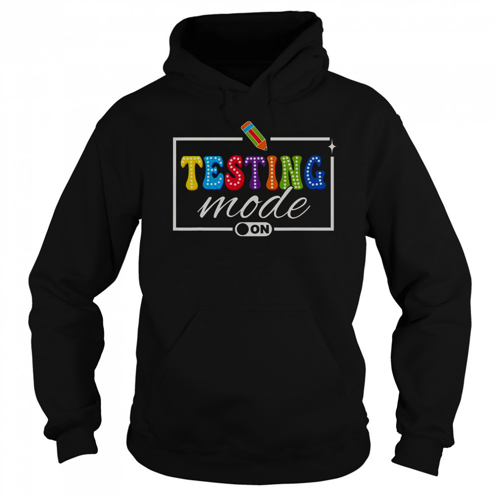 Testing Mode On Testing Day Motivational Teacher Shirt Sweatshirt