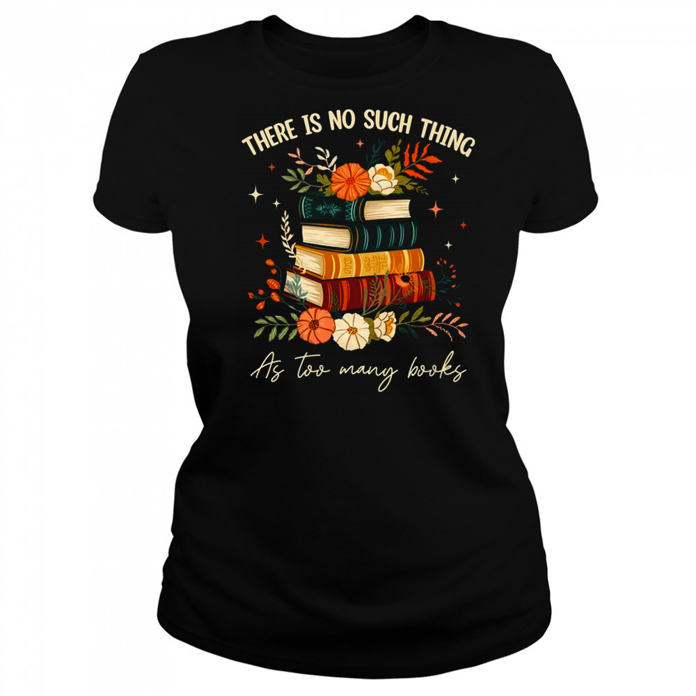 There Is No Such Thing As Too Many Books Lover Librarian shirt Women's T-shirt