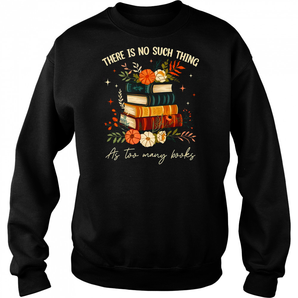 There Is No Such Thing As Too Many Books Lover Librarian shirt Hoodie