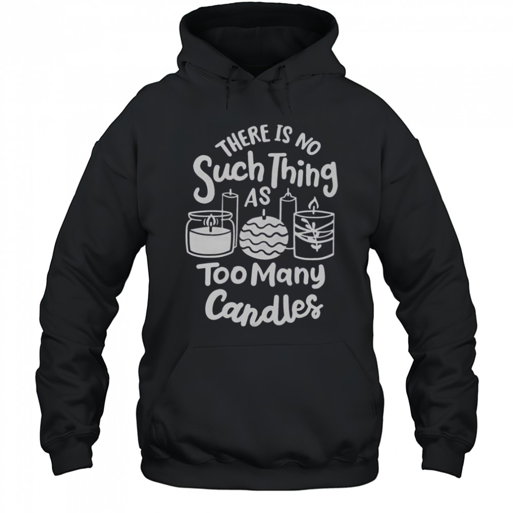 There’s No Such Thing As Too Many Candle Candle Making Candle Maker T-Shirt Hoodie
