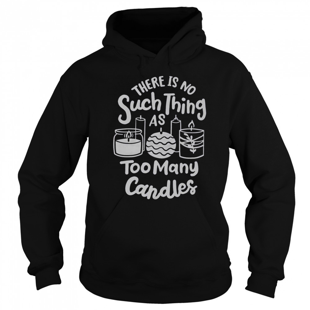 There’s No Such Thing As Too Many Candle Candle Making Candle Maker T-Shirt Sweatshirt
