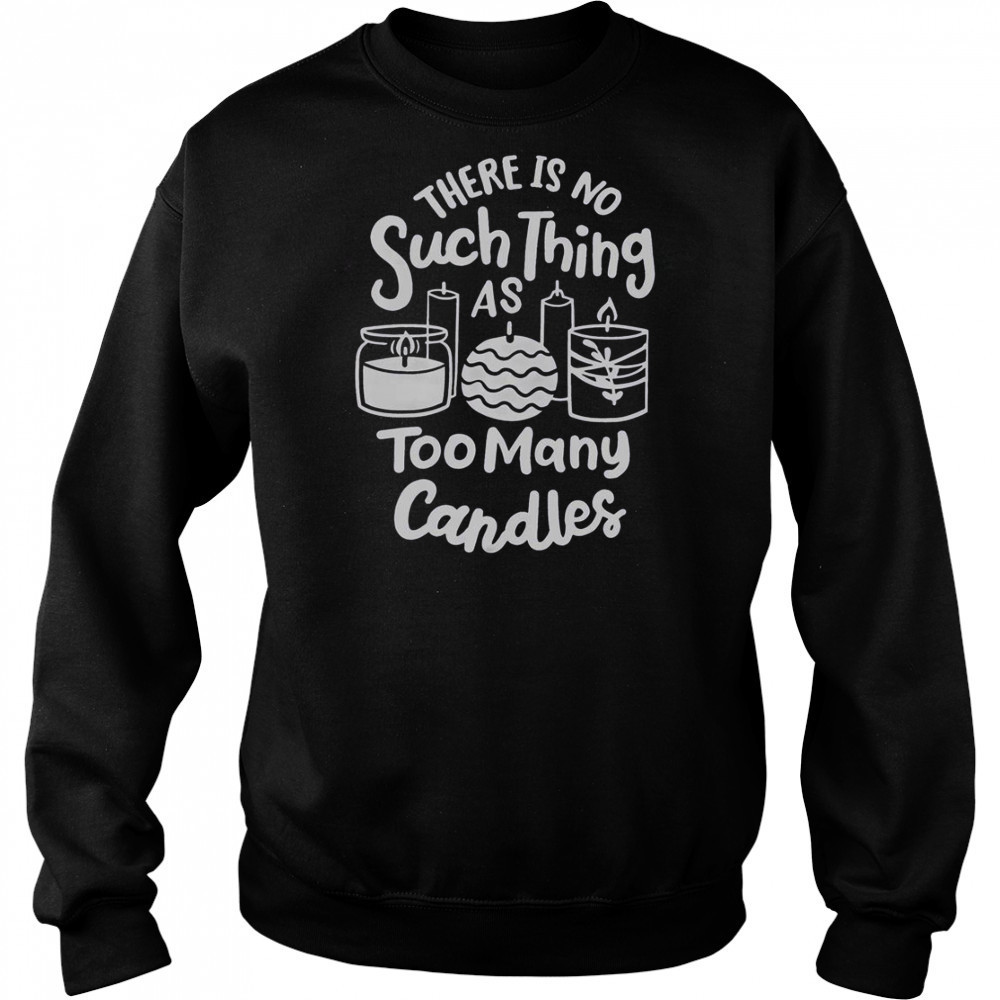 There’s No Such Thing As Too Many Candle Candle Making Candle Maker T-Shirt Hoodie