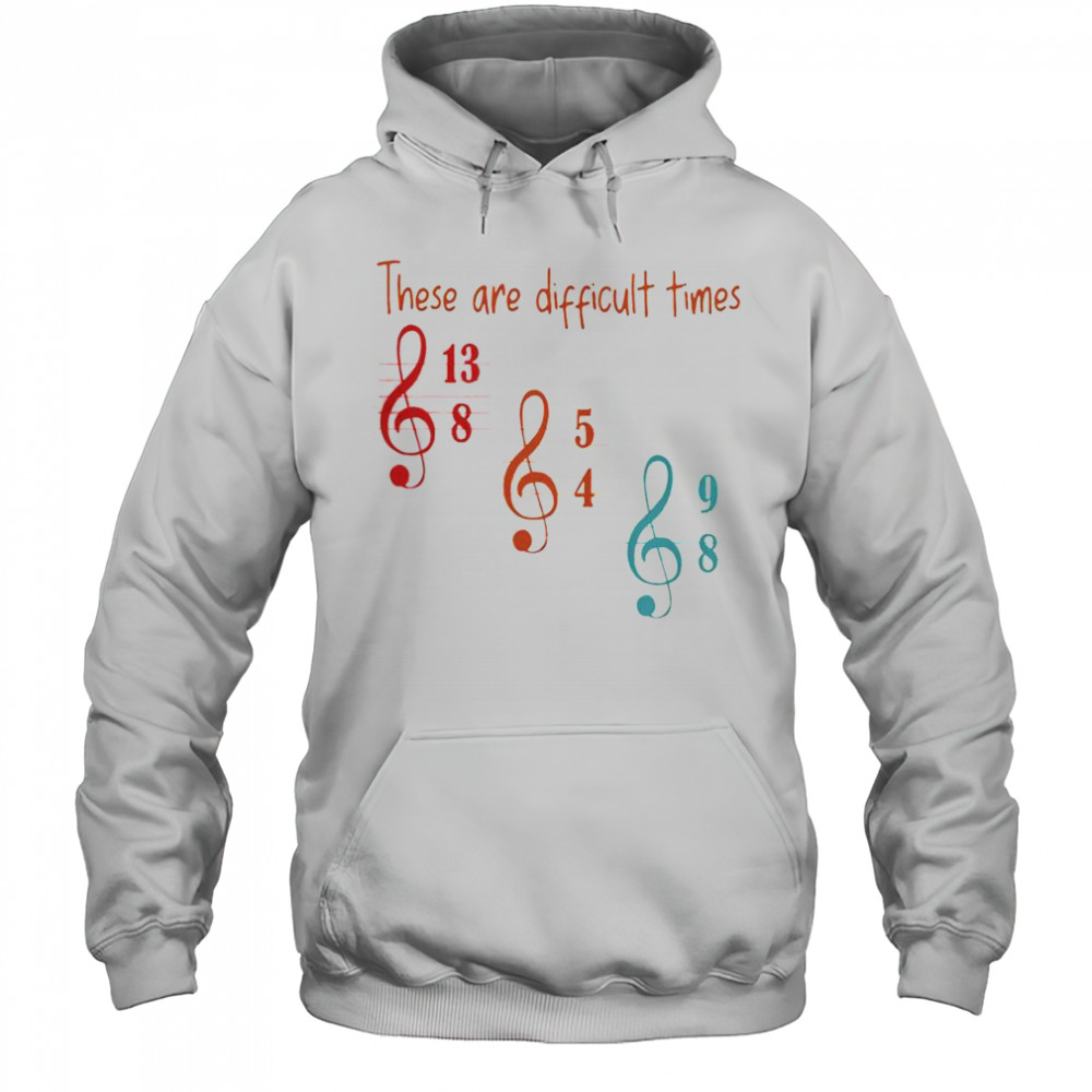 These Are Difficult Times Musician T-Shirt Hoodie