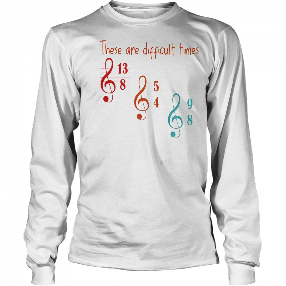 These Are Difficult Times Musician T-Shirt Long Sleeved