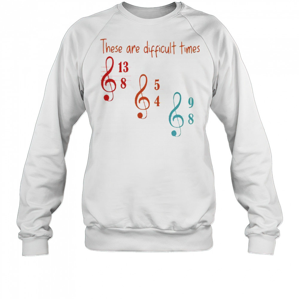 These Are Difficult Times Musician T-Shirt Sweatshirt