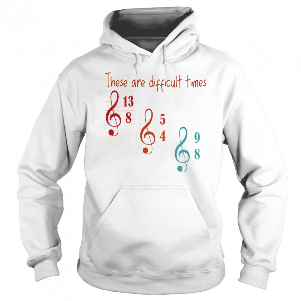 These Are Difficult Times Musician T-Shirt Sweatshirt
