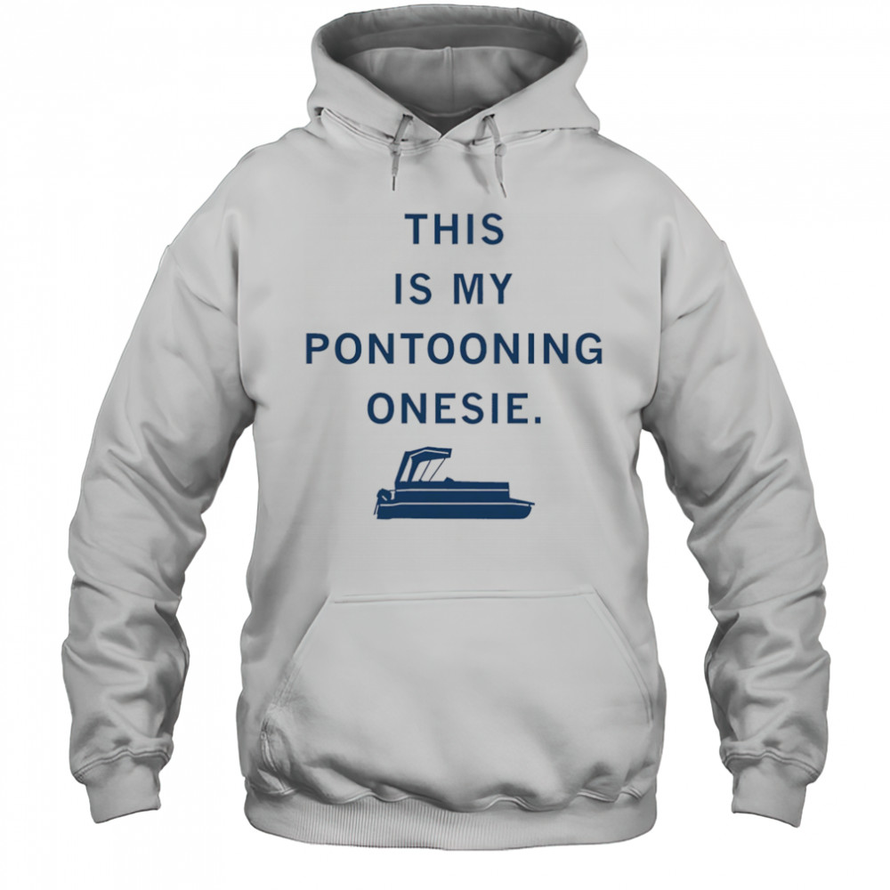 This is my Pontooning onesie shirt Hoodie