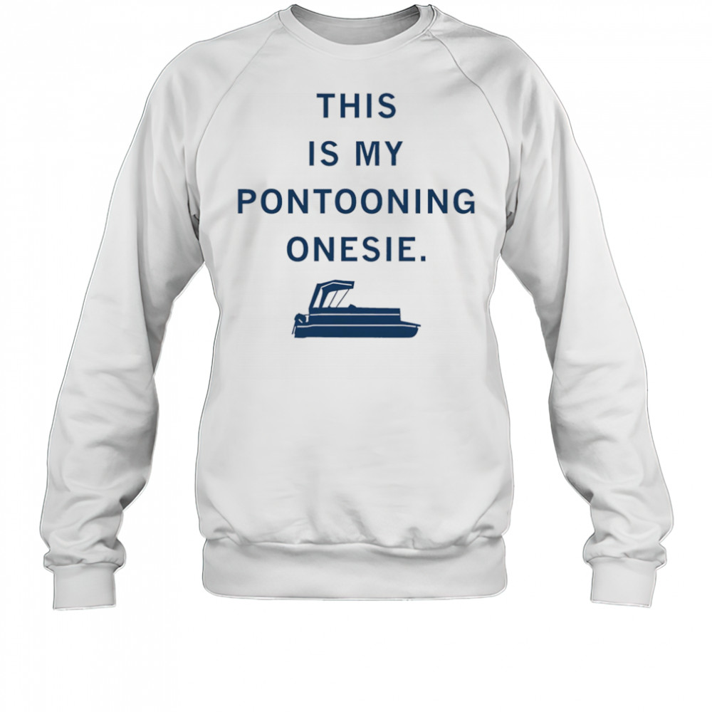 This is my Pontooning onesie shirt Sweatshirt