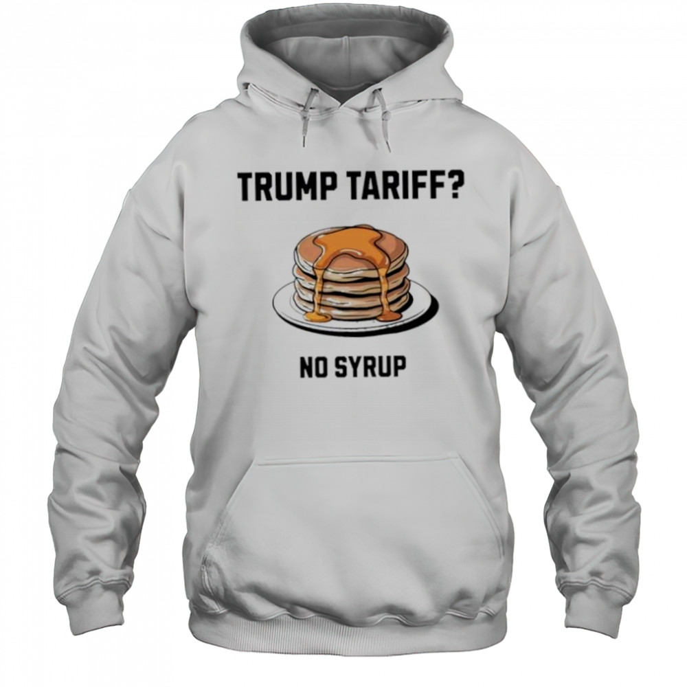 Trump tariff no syrup pancake shirt Hoodie