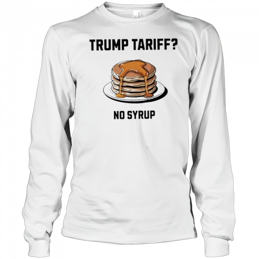 Trump tariff no syrup pancake shirt Long Sleeved
