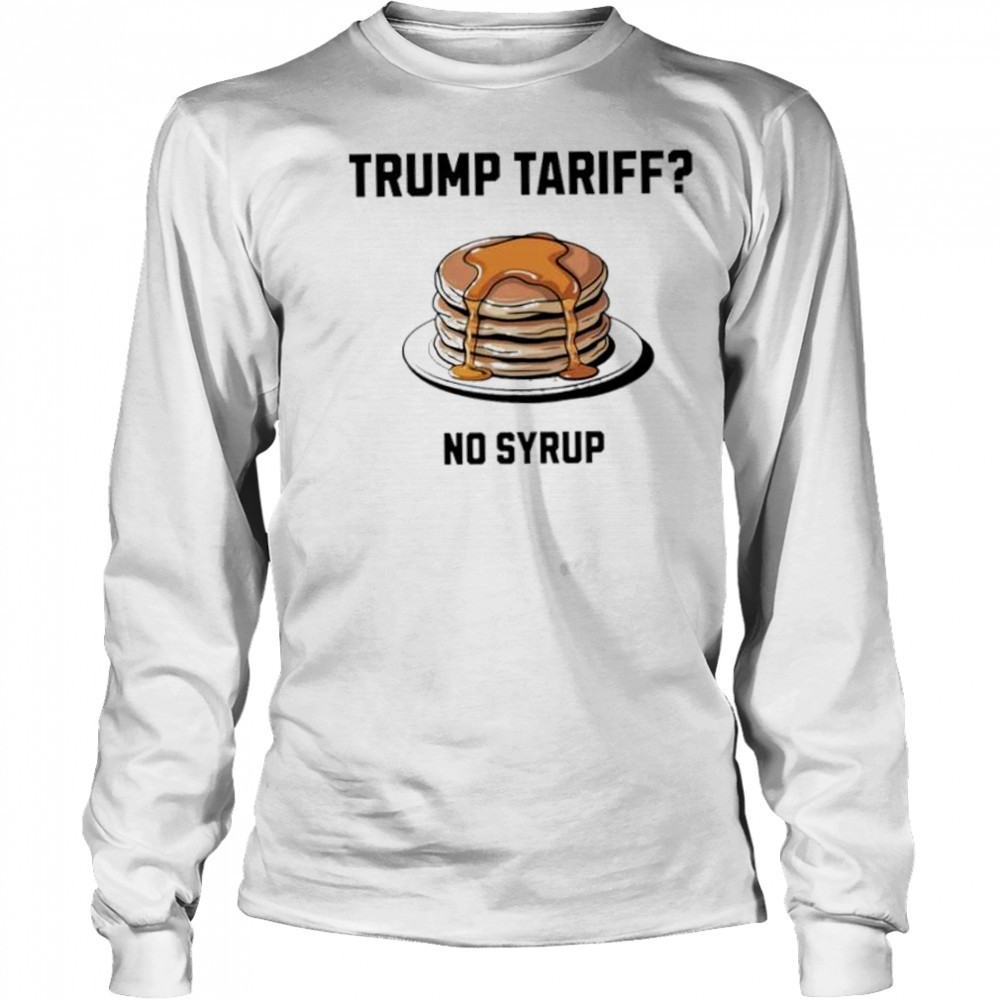 Trump tariff no syrup pancake shirt Long Sleeved