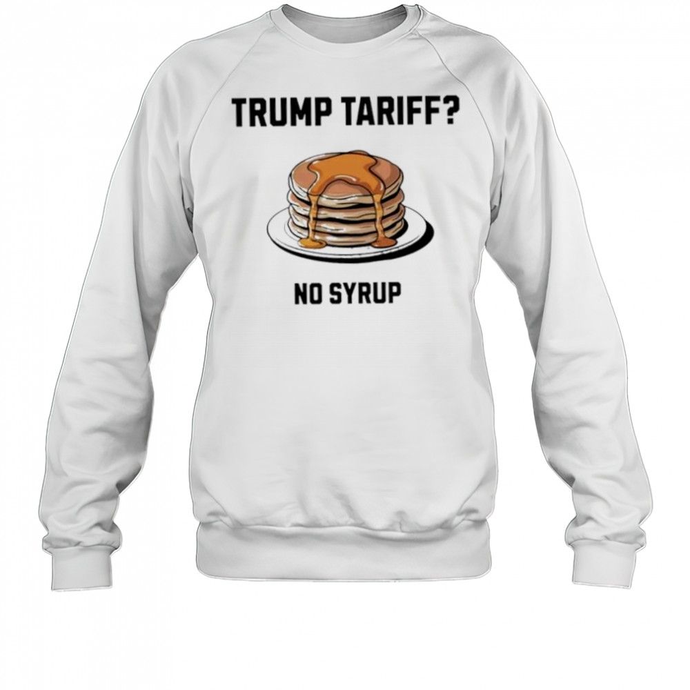 Trump tariff no syrup pancake shirt Sweatshirt