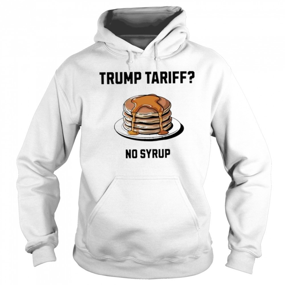 Trump tariff no syrup pancake shirt Sweatshirt