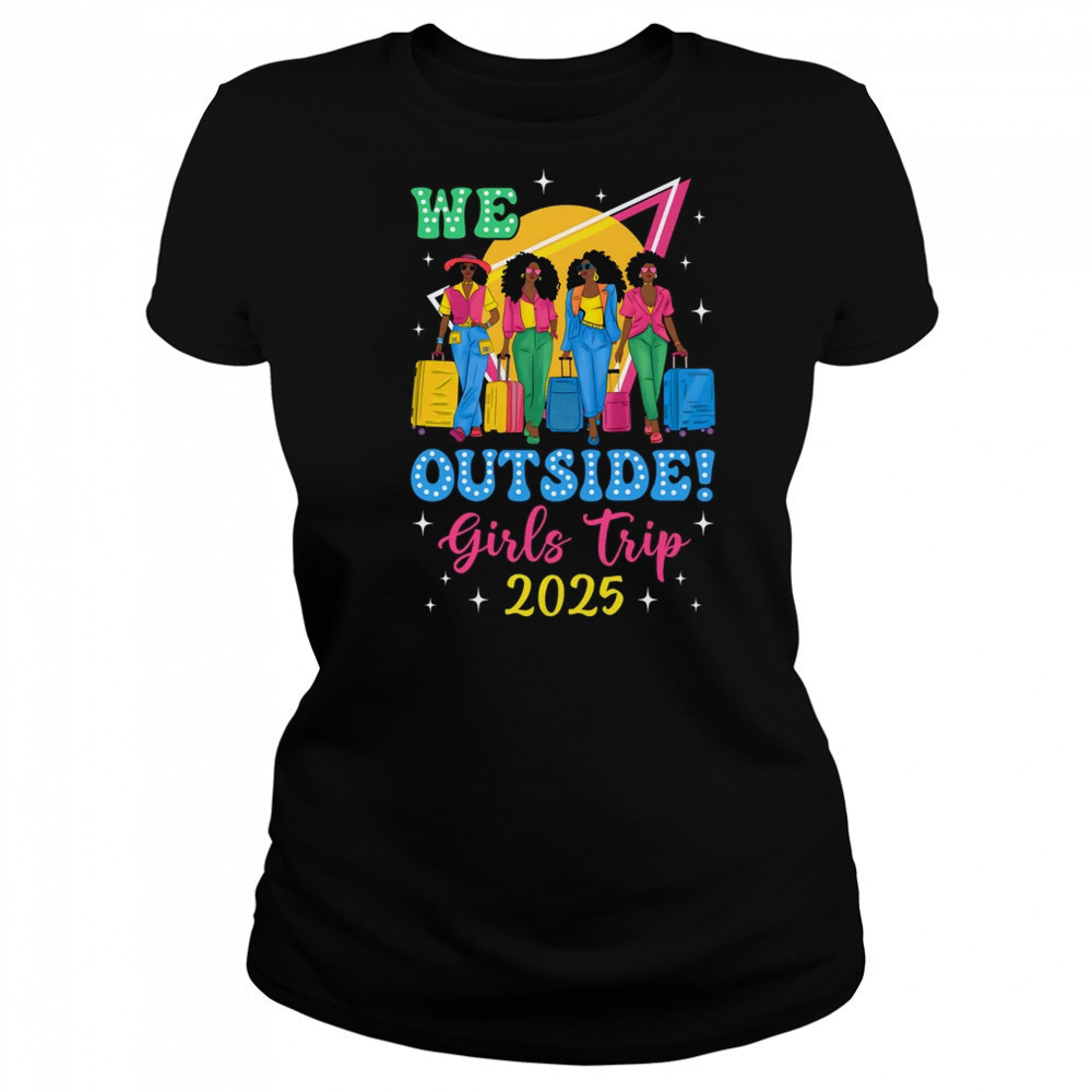 We Outside Girls Trip 2025 Afro Girls Black Women Together shirt Women's T-shirt