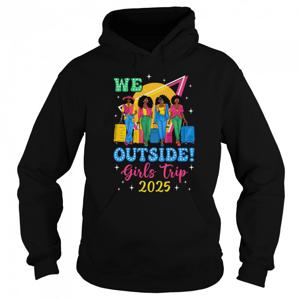 We Outside Girls Trip 2025 Afro Girls Black Women Together shirt Sweatshirt