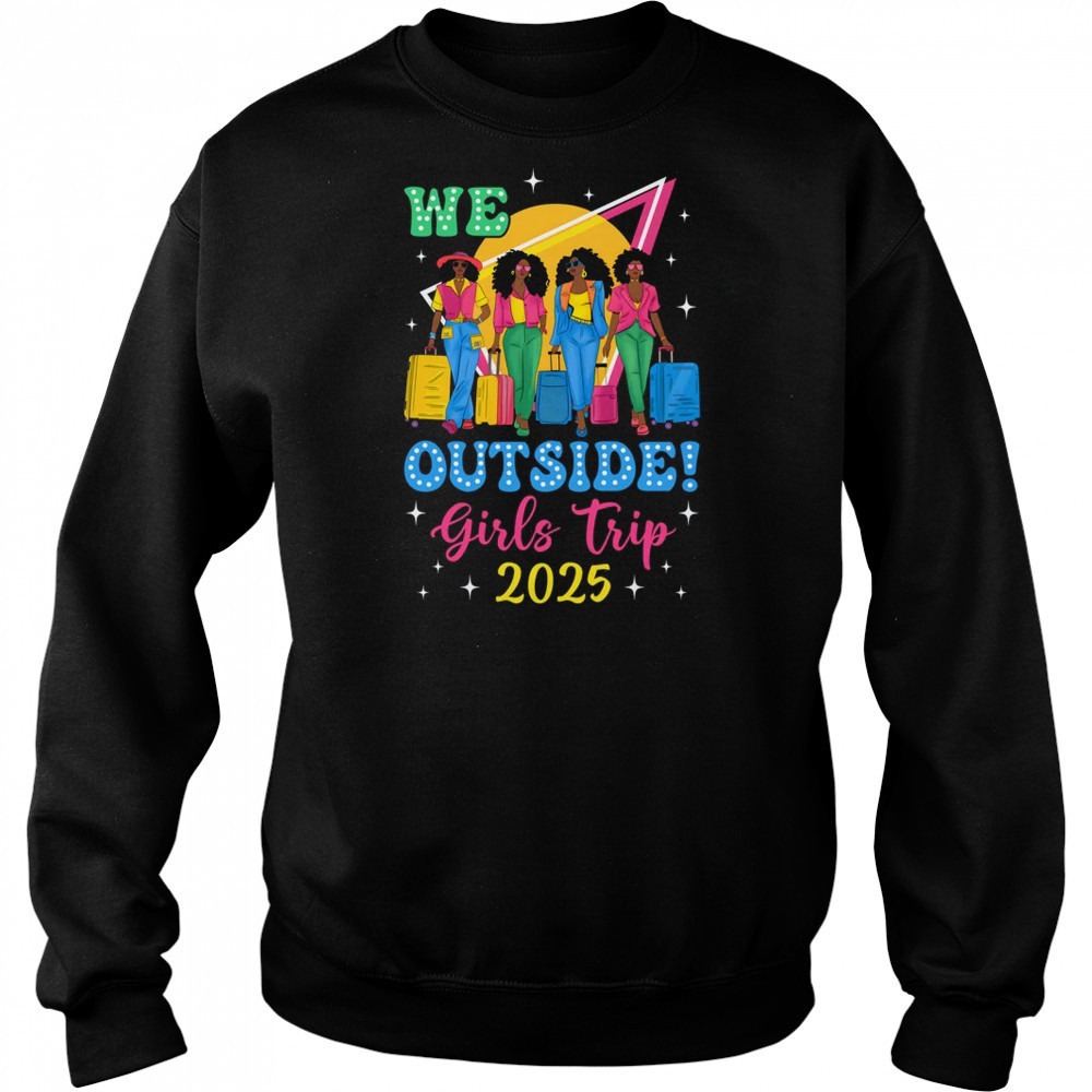 We Outside Girls Trip 2025 Afro Girls Black Women Together shirt Hoodie
