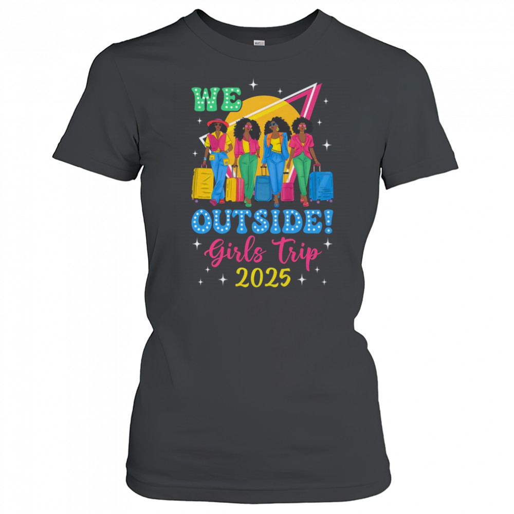 We Outside Girls Trip 2025 Afro Girls Black Women Together shirt Women's T-shirt