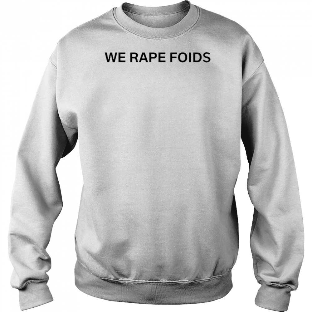 We Rape Foids T-shirt Hoodie