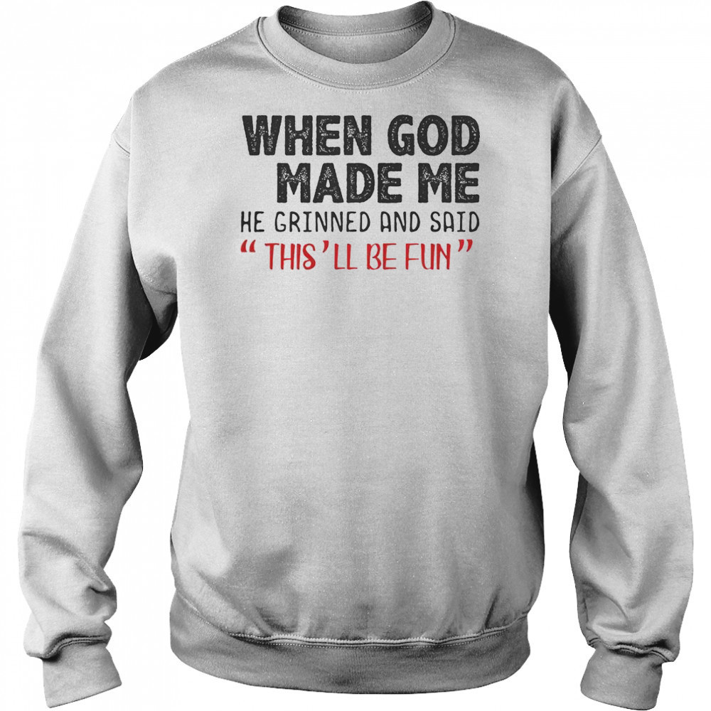 When God Made Me He Grinned And Said This Will Be Fun T-Shirt Hoodie