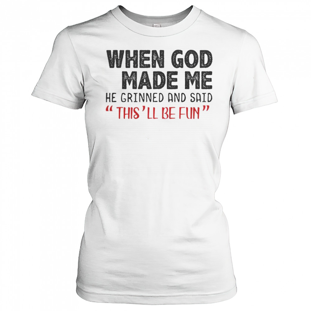 When God Made Me He Grinned And Said This Will Be Fun T-Shirt Women's T-shirt