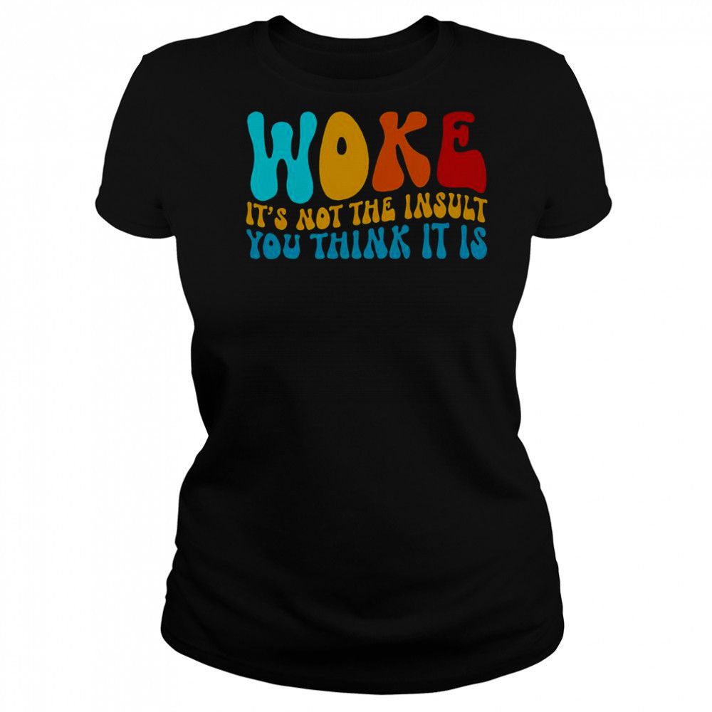 Woke It’s Not The Insult You Think It Is T-Shirt Women's T-shirt