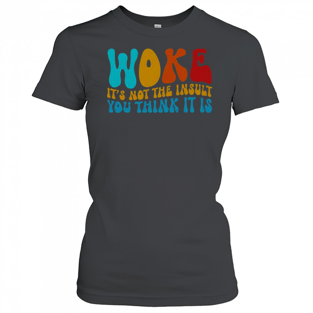 Woke It’s Not The Insult You Think It Is T-Shirt Women's T-shirt