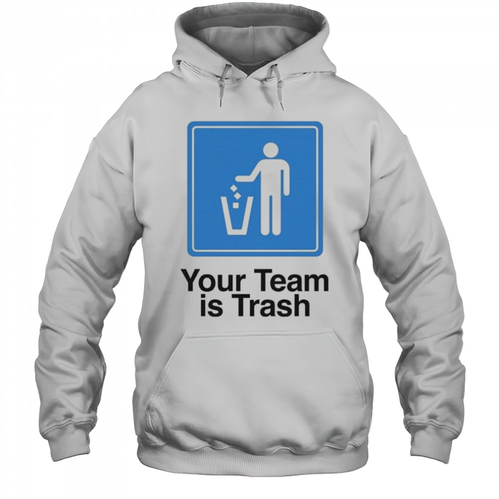 Your Team Is Trash T-shirt Hoodie