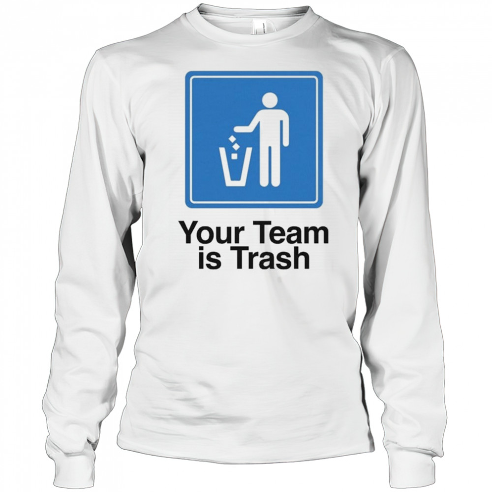Your Team Is Trash T-shirt Long Sleeved