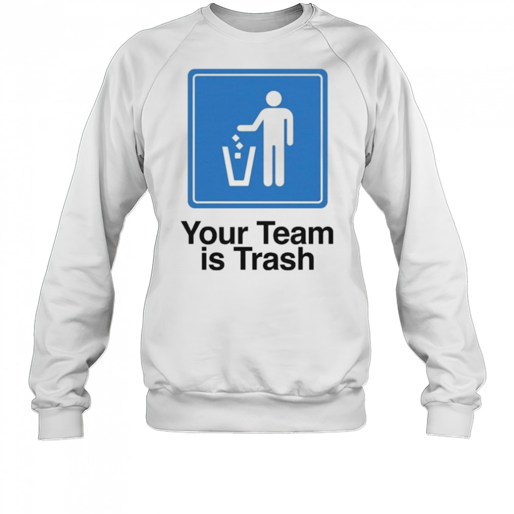 Your Team Is Trash T-shirt Sweatshirt