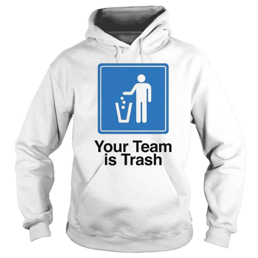 Your Team Is Trash T-shirt Sweatshirt