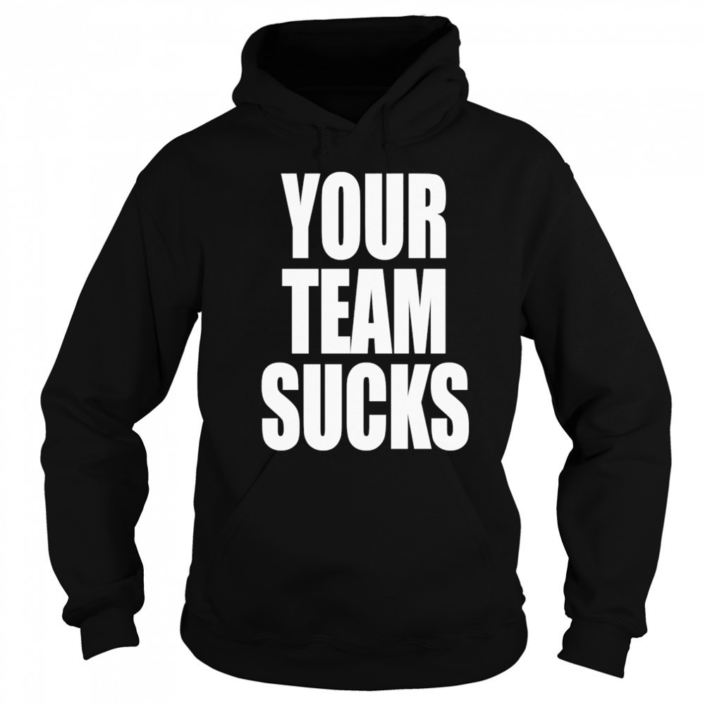 Your Team Sucks T-shirt Sweatshirt