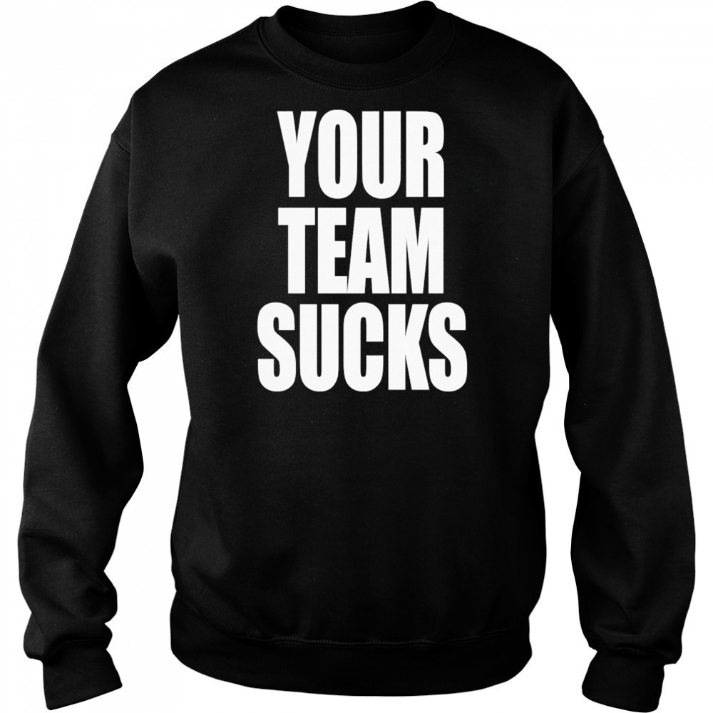 Your Team Sucks T-shirt Hoodie