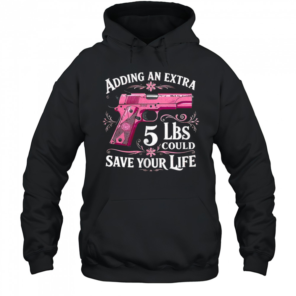 Adding an extra 5 lbs could save your life shirt Hoodie