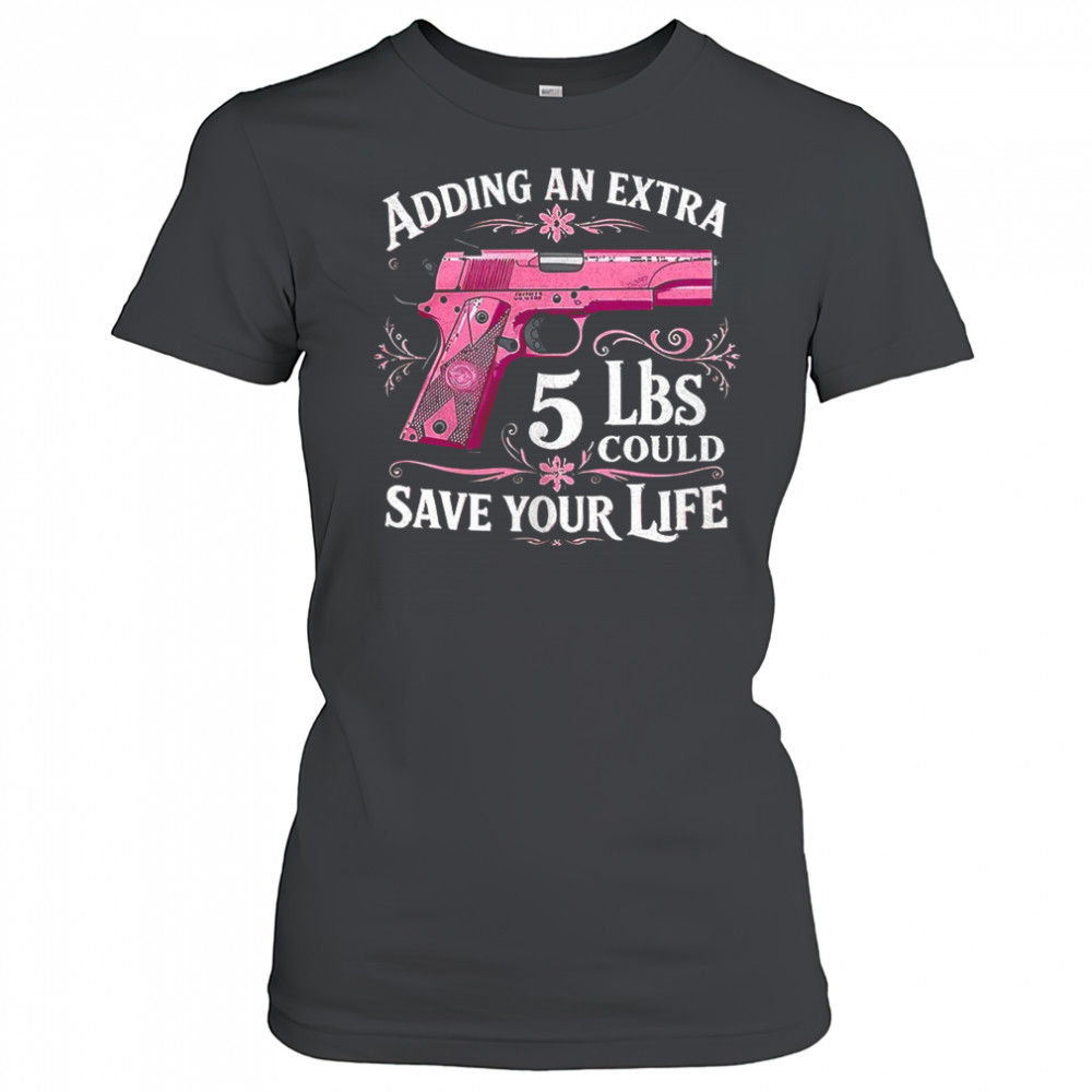 Adding an extra 5 lbs could save your life shirt Women's T-shirt
