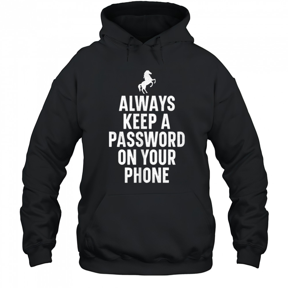 Always keep a password on your phone horse shirt Hoodie