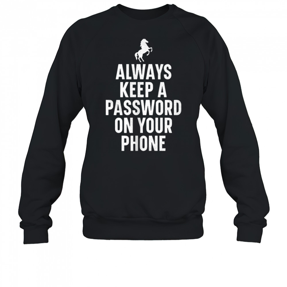 Always keep a password on your phone horse shirt Sweatshirt