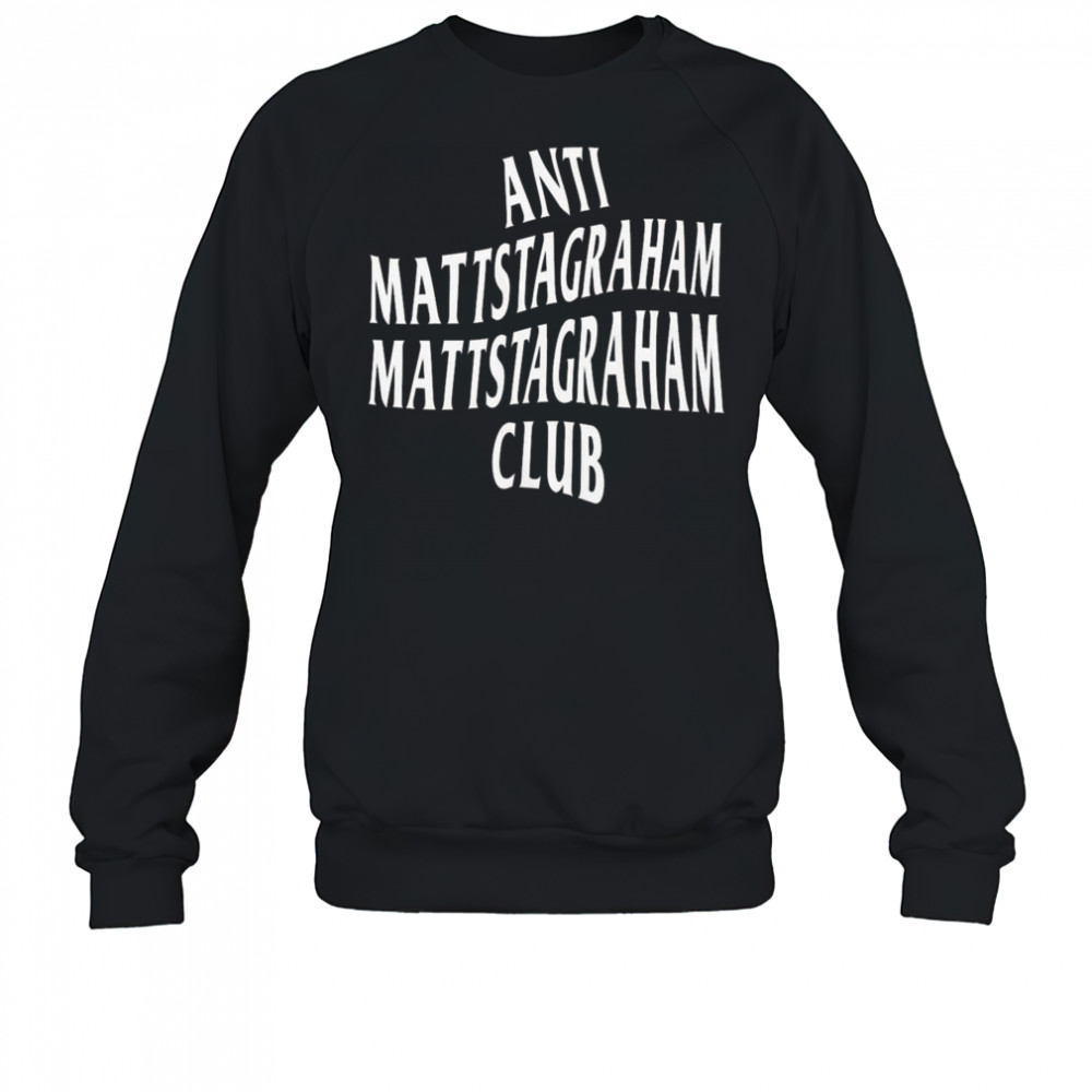 Anti Mattstagraham Club Shirt Sweatshirt