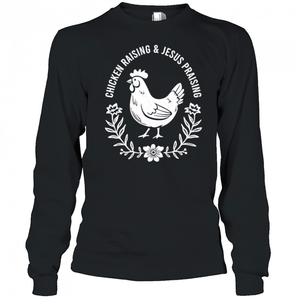 Chicken raising and Jesus praising shirt Long Sleeved