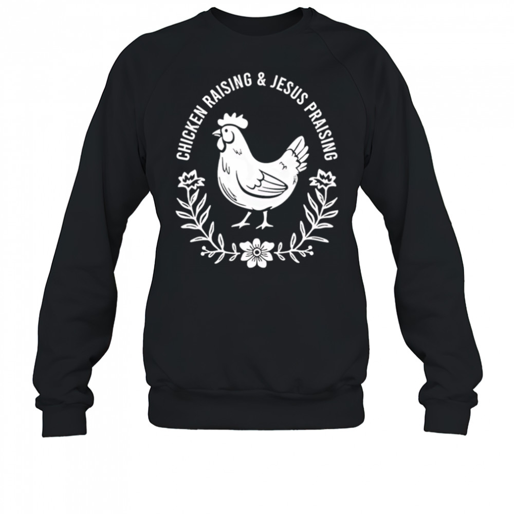 Chicken raising and Jesus praising shirt Sweatshirt