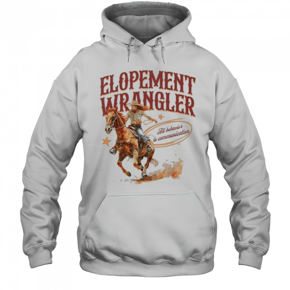 Cowgirl Elopement Wrangler All Behavior Is Communication Shirt Hoodie