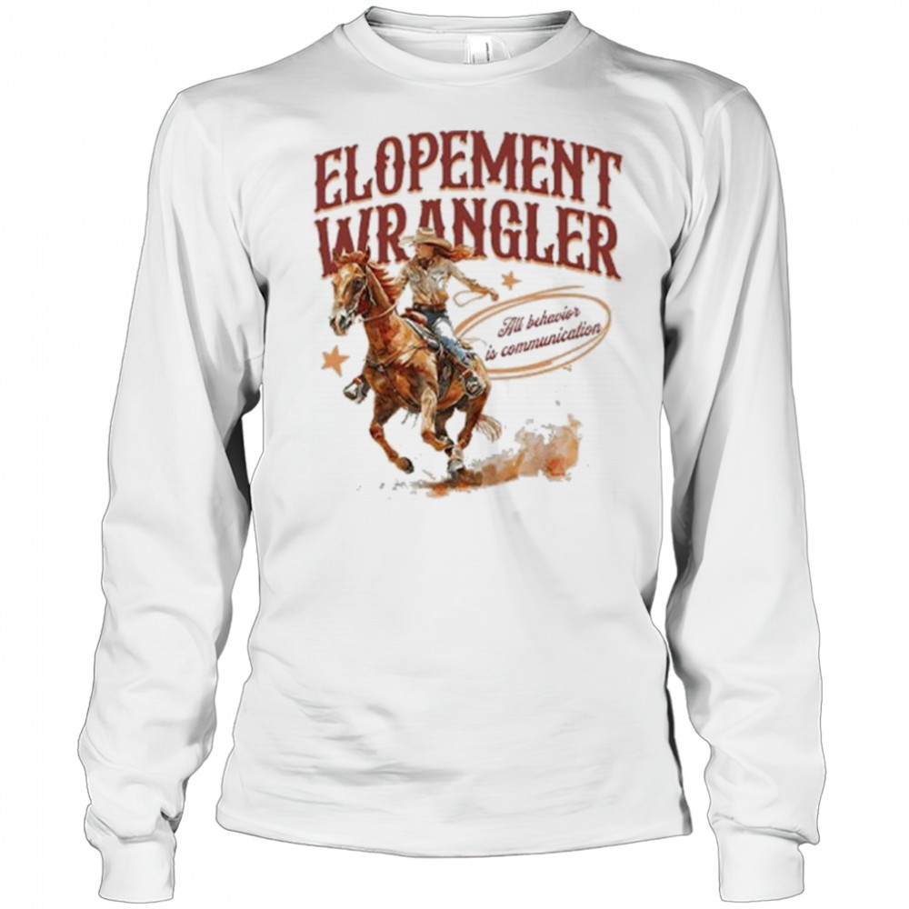 Cowgirl Elopement Wrangler All Behavior Is Communication Shirt Long Sleeved