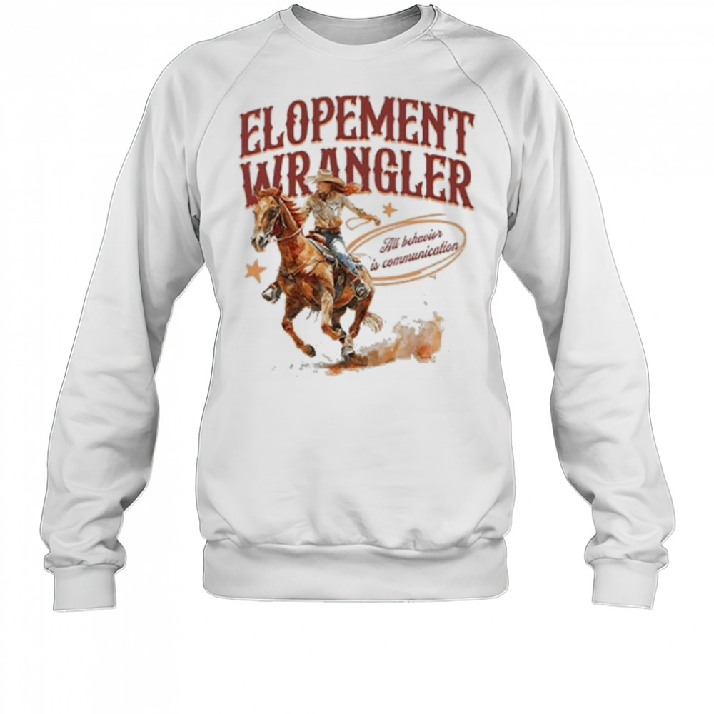 Cowgirl Elopement Wrangler All Behavior Is Communication Shirt Sweatshirt