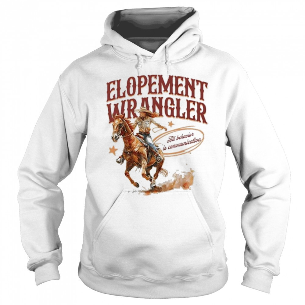 Cowgirl Elopement Wrangler All Behavior Is Communication Shirt Sweatshirt