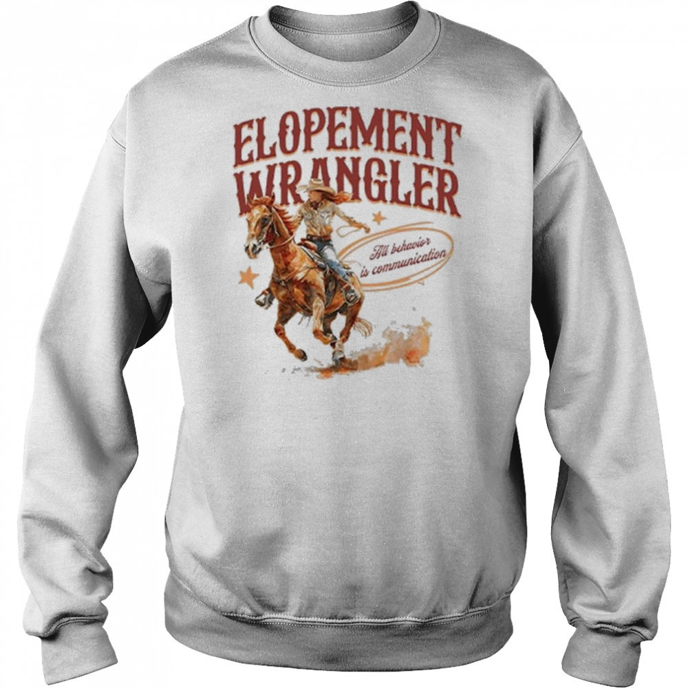 Cowgirl Elopement Wrangler All Behavior Is Communication Shirt Hoodie
